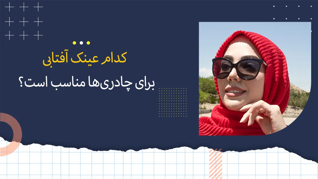 کدام عینک آفتابی برای چادری ها مناسب است؟